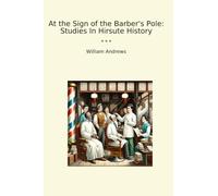 At the Sign of the Barber's Pole: Studies In Hirsute History (Classic Books)