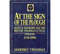 At the Sign of the Plough: Allen and Hanburys and the British Pharmaceutical Industry, 1715-1990