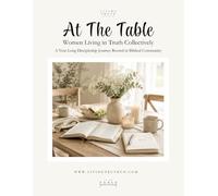 At The Table: Women Living in Truth Collectively: A Year-Long Discipleship Journey Rooted in Biblical Community