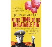 At the Tomb of the Inflatable Pig : Travels through Paraguay