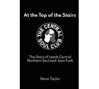 At the Top of the Stairs: The Story of Leeds Central, Northern Soul and Jazz Funk