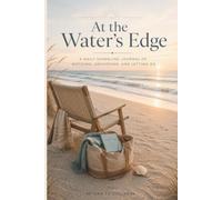 At the Water's Edge: A Daily Shoreline Journal of Noticing, Anchoring, and Letting Go