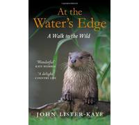 At the Water's Edge: A Personal Quest for Wildness by John Lister-Kaye (2011-03-09)