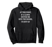 At This Point If A Clown Invited Me Into The Woods Funny Pullover Hoodie