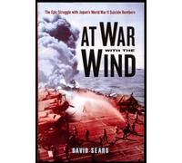At War With The Wind: The Epic Struggle With Japan's World War II Suicide Bombers: 0