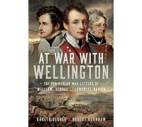 At War With Wellington: The Peninsular War Letters of William, George and Charles Napier