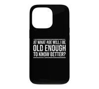 At What Age Will I Be Old Enough To Know Better? Fun Old Age Case for iPhone 13 Pro