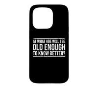 At What Age Will I Be Old Enough To Know Better? Fun Old Age Case for iPhone 15 Pro