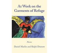 At Work on the Garments of Refuge: Poems by Daniel Marlin and Ralph Dranow