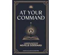 At Your Command: A Modern Adaptation Inspired by The Teachings of Neville Goddard