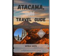 Atacama, Chile Travel Guide 2025: Everything you need for an extraordinary adventure.