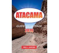 Atacama Guide De Voyage 2026: Explorez les merveilles du désert du Chili, les meilleures aventures, la culture locale, les paysages naturels et les conseils pratiques en Amérique du Sud