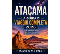 ATACAMA LA GUIDA DI VIAGGIO COMPLETA 2026: Il tuo compagno fidato per l'Alto Deserto, le Saline e i Cieli Stellati