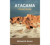 ATACAMA TRAVEL GUIDE: Discover Hidden Gems, Expert Tips, and Must-See Attractions