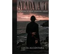 ATADA A TI: Una historia de dolor, amor, superación y verdad.