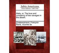 Atala, Or, the Love and Constancy of Two Savages in the Desert.