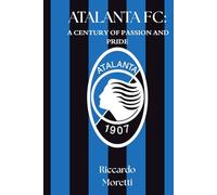 ATALANTA FC: A CENTURY OF PASSION AND PRIDE (SportPulse Fan Series)