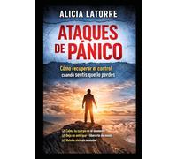 Ataques de pánico: Cómo entenderlos, detenerlos y recuperar el control de tu cuerpo