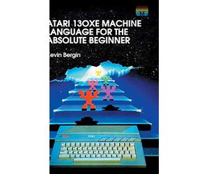 Atari 130XE Machine Language for the Absolute Beginner: 4 (Retro Reproductions)