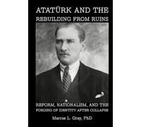 Atatürk and the Rebuilding from Ruins: Reform, Nationalism, and the Forging of Identity After Collapse