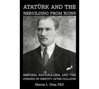 Atatürk and the Rebuilding from Ruins: Reform, Nationalism, and the Forging of Identity After Collapse