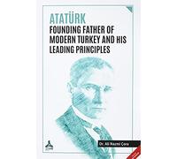 Atatürk Founding Father Of Modern Turkey and His Leading Principles