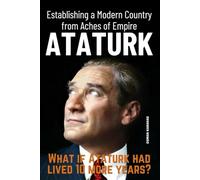 Ataturk: Establishing a Modern Country from Aches of Empire: Courage, Charisma, Visionary Leadership, and the Legacy of a Nation Builder (Research and Reference Series)