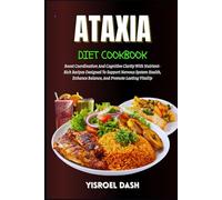 Ataxia Diet Cookbook: Boost Coordination And Cognitive Clarity With Nutrient-Rich Recipes Designed To Support Nervous System Health, Enhance Balance, And Promote Lasting Vitality