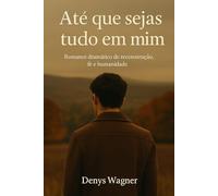 Até Que Sejas Tudo em Mim: Uma jornada de perdas silenciosas, dores profundas e a reconstrução de um coração pela graça de Deus.