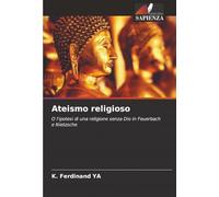 Ateismo religioso: O l'ipotesi di una religione senza Dio in Feuerbach e Nietzsche