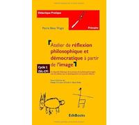 Atelier de réflexion philosophique et démocratique à partir de l’image : Un dispositif didactique de la pratique de la philosophie imagée avec les ... pour le développement de la pensée réflexive.