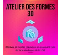 Atelier des Formes 3D: Résolvez 50 puzzles captivants en associant vues de face, de dessus et de côté (Mondes de Puzzles 3D - Défis Isométriques et Géométriques)