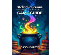 Atelier Resleriana: The Red Alchemist & The White Guardian Game Guide: Level Up Your Skills with Strategies, Tips & Techniques for Competitive Success