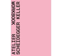Atelier Scheidegger Keller : Workbook