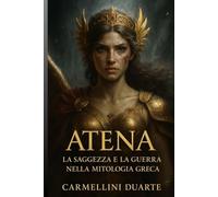 Atena: La Saggezza e la Guerra nella Mitologia Greca (Mitologias do Mundo: As Histórias que Moldaram a Humanidade)