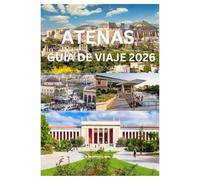 ATENAS GUÍA DE VIAJE 2026: Su manual completo sobre las maravillas antiguas y los encantos modernos de Atenas