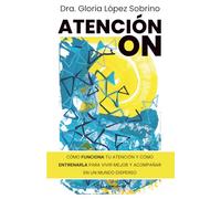 Atención ON: Cómo funciona tu atención y cómo entrenarla para vivir mejor y acompañar en un mundo disperso