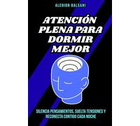 Atención plena para dormir mejor: Silencia pensamientos, suelta tensiones y reconecta contigo cada noche