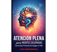 Atención Plena para Mentes Ocupadas: Cómo Estar Presente Sin Apagar tu Vida