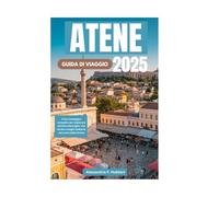 ATENE GUIDA DI VIAGGIO 2025: Il tuo compagno completo per esplorare antiche meraviglie, vita locale e magia moderna nel cuore della Grecia
