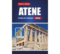 ATENE GUIDA DI VIAGGIO 2026: Il manuale completo per siti antichi, segreti locali, tour gastronomici, mappe e pianificazione intelligente dell'itinerario per un'indimenticabile vacanza in Grecia.