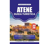 ATENE GUIDA TURISTICA 2026: Pianifica il viaggio perfetto con itinerari dettagliati, le principali attrazioni, gite di un giorno, festival culturali e consigli pratici di viaggio