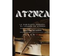 ATENEA: La Sabiduría Armada: El Legado de Atenea (Mitología Griega)