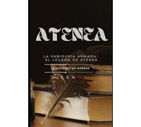 ATENEA: La Sabiduría Armada: El Legado de Atenea (Mitología Griega)