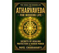 Atharvaveda for Modern Life - Secrets of Healing, Protection and Hidden Power: Ancient Vedic Healing, Protection Mantras and Energy Practices for ... Clear Meaning. Real-Life Transformation.)