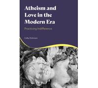 Atheism and Love in the Modern Era : Practicing Indifference