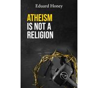 ATHEISM IS NOT A RELIGION: Religions Are a Human Invention