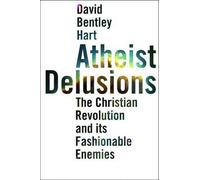 Atheist Delusions - The Christian Revolution and Its Fashionable Enemies