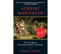 Atheist Manifesto: The Case Against Christianity, Judaism, and Islam