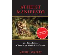 Atheist Manifesto: The Case Against Christianity, Judaism, and Islam